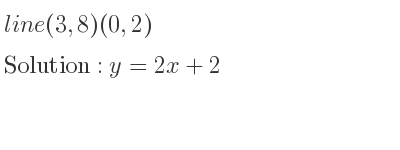 The line (3,8)(0,2) is y=2x+2